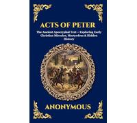 Acts of Peter: The Ancient Apocryphal Text - Exploring Early Christian Miracles, Martyrdom & Hidden History: 28 (Library of Alexandria - Esoteric)