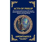 Acts of Philip: The Lost Apocryphal Journey of the Apostle - Mystical Miracles, Ancient Dragons & The Epic Mission to the Pagan World (Large Print ... 26 (Library of Alexandria - Esoteric)