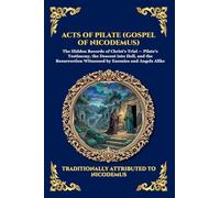 Acts of Pilate (Gospel of Nicodemus): The Gospel of Nicodemus - Uncovering the Rare Apocryphal Account of the Trial, Crucifixion, and Christ's Descent ... 50 (Library of Alexandria - Esoteric)
