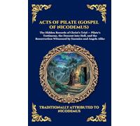Acts of Pilate (Gospel of Nicodemus): The Gospel of Nicodemus - Uncovering the Rare Apocryphal Account of the Trial, Crucifixion, and Christ's Descent ... 50 (Library of Alexandria - Esoteric)