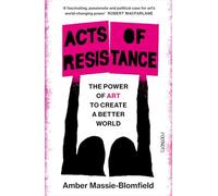 Acts of Resistance: The Power of Art to Create a Better World