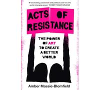 Acts of Resistance: The Power of Art to Create a Better World