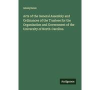 Acts of the General Assembly and Ordinances of the Trustees for the Organization and Government of the University of North-Carolina