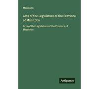 Acts of the Legislature of the Province of Manitoba: Acts of the Legislature of the Province of Manitoba