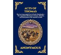 Acts of Thomas: The Lost Apocryphal Text of Early Christianity - The Legendary Missionary Journey, Miracles, and Martyrdom of the Apostle in India ... 27 (Library of Alexandria - Esoteric)