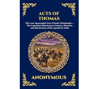 Acts of Thomas: The Lost Apocryphal Text of Early Christianity - The Legendary Missionary Journey, Miracles, and Martyrdom of the Apostle in India ... 27 (Library of Alexandria - Esoteric)