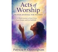 Acts of Worship: Prayer Journal for Women: A 52-Week Journey to Draw Closer, Praise Deeper, and Live Faithfully