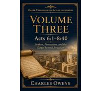 Acts Volume Three: 6:1-8:40: Stephen, Persecution, and the Gospel Beyond Jerusalem