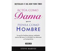 Actua como dama, pero piensa como hombre / Act Like a Lady, Think Like a Man: Lo que los hombres realmente piensan acerca del amor, la intimidad, las relaciones y el compromiso