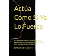 Actúa Como Si Ya Lo Fueras: El Cuaderno de Trabajo Definitivo de Ley de Asunción y Creación de Identidad para Diseñar tu Alter Ego y Dominar tu Realidad.