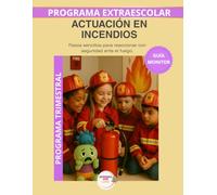 Actuación de incendios - Guía del Monitor Trimestral: Recursos prácticos y orientaciones para desarrollar el programa educativo Aprende con Lumo (Programas Extraescolares Aprende con Lumo)
