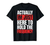 Actually I'm Just Here To Hold The Frequency Camiseta