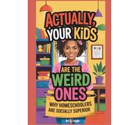 Actually Your Kids Are The Weird Ones: Why Homeschoolers Are Socially Superior