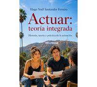 Actuar: teoría integrada: Historia, teoría y práctica de la actuación: 15 (Teatro)