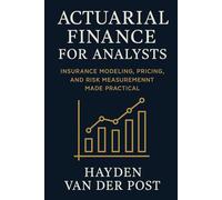 Actuarial Finance for Analysts: Insurance Modeling, Pricing, and Risk Measurement Made Practical: A Comprehensive Guide