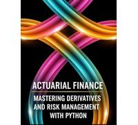 Actuarial Finance - Mastering Derivatives and Risk Management With Python: From No-Arbitrage to XVA: Pricing, Hedging, and Capital with Python (Quantitative Risk and Actuarial Modeling Collection)