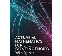 Actuarial Mathematics for Life Contingencies With Python: Theory, Exam Practice, and Python Implementation for Modern Life Contingencies (Quantitative Risk and Actuarial Modeling Collection)