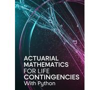 Actuarial Mathematics for Life Contingencies With Python: Theory, Exam Practice, and Python Implementation for Modern Life Contingencies (Quantitative Risk and Actuarial Modeling Collection)