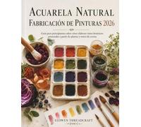 ACUARELA NATURAL FABRICACIÓN DE PINTURAS 2026: Guía para principiantes sobre cómo elaborar tintes botánicos artesanales a partir de plantas y restos de cocina.