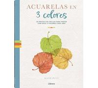 Acuarelas en 3 colores: 30 proyectos fáciles para pintar con solo 3 colores cada uno.