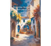 Acuarelas Mediterráneas Libro para Colorear: Volumen 1 - Pueblos Costeros: 50 Escenas de Acuarela Diseñadas a Mano para Adultos (Mediterranean Watercolors)