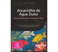 Acuariofilia de Agua Dulce: Guía Esencial para el Tanque de Peces (Acuario)