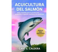 ACUICULTURA DEL SALMÓN: Guía completa para la producción sostenible, la gestión sanitaria y la rentabilidad