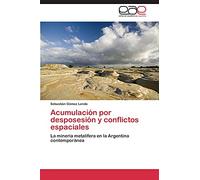 Acumulación por desposesión y conflictos espaciales: La minería metalífera en la Argentina contemporánea