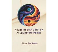 Acupoint Self-Care: 17 Acupuncture Points: Daily Relief for Stress, Tension, and Headaches (Traditional Chinese Medicine and Acupuncture for Everyday Life)