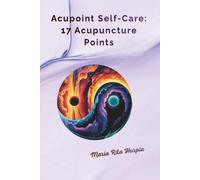 Acupoint Self-Care: 17 Acupuncture Points: Daily Relief for Stress, Tension, and Headaches (Traditional Chinese Medicine and Acupuncture for Everyday Life)