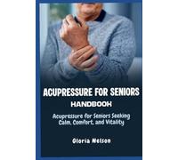 Acupressure for Seniors Handbook: Acupressure for Seniors Seeking Calm, Comfort, and Vitality