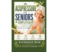 Acupressure for Seniors Simplified: A Quickstart Guide to Acupressure for Seniors Seeking Calm, Comfort, and Vitality