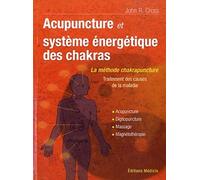 Acupuncture et le système énergetique des chakras: Traitement des causes de la maladie. Acupunture, Digipuncture, Massage, Magnétothérapie