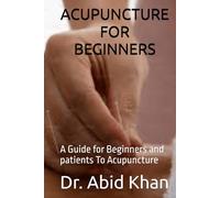 ACUPUNCTURE FOR BEGINNERS: A Guide for Beginners and patients To Acupuncture