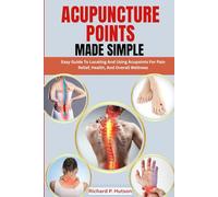 ACUPUNCTURE POINTS MADE SIMPLE: Easy Guide To Locating And Using Acupoints For Pain Relief, Health, And Overall Wellness