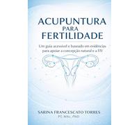 Acupuntura para Fertilidade: Um guia acessível e baseado em evidências para apoiar a concepção natural e o tratamento de FIV