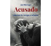 ACUSADO: Laberinto de intrigas e infamia (Obras literarias de José Ríos Lugo)