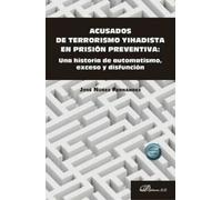 Acusados de terrorismo yihadista en prisión preventiva: Una historia de automatismo, exceso y disfunción (SIN COLECCION)