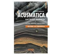 Acusmatica. Un'arte sonora. Oltre la musica (Rumori)