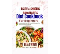 Acute & Chronic Pancreatitis Diet Cookbook for Beginners: Nourishing Recipes and Essential Guidance for Managing Digestive Health