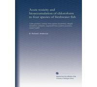 Acute toxicity and bioaccumulation of chloroform to four species of freshwater fish: Salmo gairdneri, rainbow trout; lepomis macrochirus, bluegill; ... bass; ictalurus punctatus, channel catfish