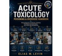 Acute Toxicology Poisoning & Overdose Handbook: Clinical Diagnosis, Toxidromes, Antidotes, ECG Clues, Decontamination, and Critical Care Management