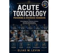 Acute Toxicology Poisoning & Overdose Handbook: Clinical Diagnosis, Toxidromes, Antidotes, ECG Clues, Decontamination, and Critical Care Management
