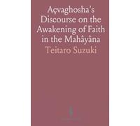 Açvaghosha's Discourse on the Awakening of Faith in the Mahâyâna: Translated for the First Time From the Chinese Version