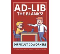 Ad Lib The Blanks!: Difficult Coworkers: Fill In The Blank | Word Games Book | 7 x 10 inches pages … Word Games For Idle Down Time … Coworkers, Colleagues, and Toxic Workplaces