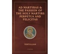 Ad Martyras and The Passion of the Holy Martyrs Perpetua and Felicitas: Easy to Read Layout