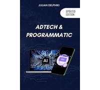 Ad Tech & Programmatic: Master the online media tech and programmatic media explained: Online marketing platforms explained to understand the ... advertising ecosystem: 4 (eBusiness Books)