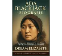 Ada Blackjack Biografie: Die wahre Geschichte der Frau, die die Arktis allein überlebte (BIOGRAPHY OF THE WOMEN WHO DARED SERIES)