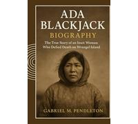 Ada Blackjack Biography: The True Story of an Inuit Woman Who Defied Death on Wrangel Island