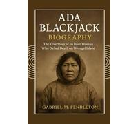 Ada Blackjack Biography: The True Story of an Inuit Woman Who Defied Death on Wrangel Island